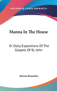 Manna In The House: Or Daily Expositions Of The Gospels Of St. John