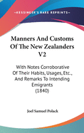 Manners And Customs Of The New Zealanders V2: With Notes Corroborative Of Their Habits, Usages, Etc., And Remarks To Intending Emigrants (1840)