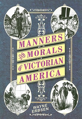 Manners and Morals of Victorian America - Erbsen, Wayne