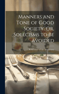 Manners and Tone of Good Society. Or, Solecisms to Be Avoided