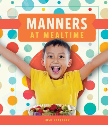 Manners at Mealtime - Plattner, Josh