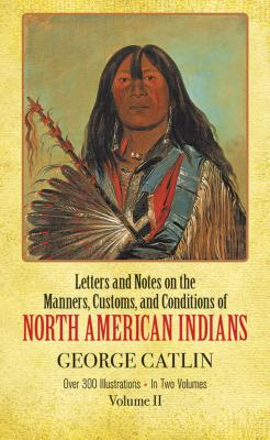 Manners, Customs, and Conditions of the North American Indians, Volume II - Catlin, George