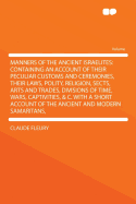 Manners of the Ancient Israelites: Containing an Account of Their Peculiar Customs and Ceremonies, Their Laws, Polity, Religion, Sects, Arts and Trades, Divisions of Time, Wars, Captivities, & C. with a Short Account of the Ancient and Modern...