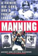 Manning: A Father, His Sons and a Football Legacy - Manning, Archie, and Manning, Peyton, and Underwood, John