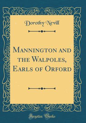 Mannington and the Walpoles, Earls of Orford (Classic Reprint) - Nevill, Dorothy