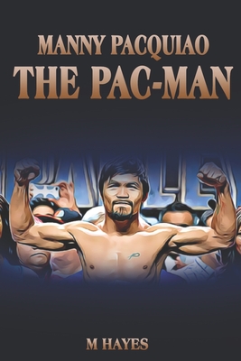 Manny Pacquiao The Pac-Man: Life of a World Champion Boxer - Biographies for Kids - Hayes, M