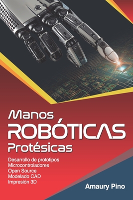 Manos Robticas Protsicas: Desarrollo de prototipos, microcontroladores, open source, modelado CAD, impresin 3D. - Pino, Amaury