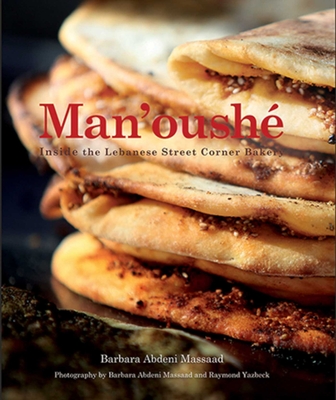 Man'oush: Inside the Lebanese Street Corner Bakery - Massaad, Barbara Abdeni (Photographer), and Yazbeck, Raymond (Photographer)