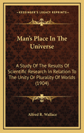 Man's Place In The Universe: A Study Of The Results Of Scientific Research In Relation To The Unity Or Plurality Of Worlds (1904)