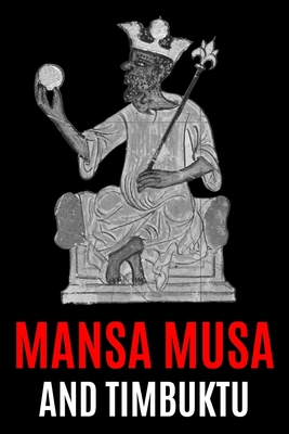 Mansa Musa and Timbuktu: A Fascinating History from Beginning to End - History, World Changing