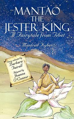 Mantao the Jester King: A Fairytale from Tibet - Kyber, Manfred, and Fairall, Barbara (Translated by), and O'Connor, Joanna (Adapted by)