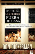 Mantenga Los Cerdos Fuera de Casa: Dle Un Portazo a Satans Y Mantenga Limpio S U Hogar Espiritual / Keep the Pigs Out: How to Slam the Door Shut on Satan