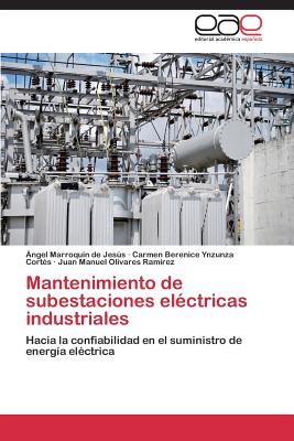 Mantenimiento de Subestaciones Electricas Industriales - Marroquin de Jesus Angel, and Ynzunza Cortes Carmen Berenice, and Olivares Ramirez Juan Manuel