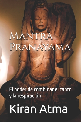 Mantra Pranayama: El poder de combinar el canto y la respiraci?n - Ponnappan, Jai Krishna, and Atma, Kiran