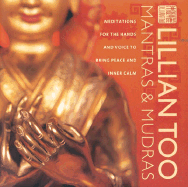Mantras and Mudras: Meditations for the Hands and Voice to Bring Peace and Inner Calm - Too, Lillian