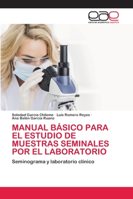 Manual Bsico Para El Estudio de Muestras Seminales Por El Laboratorio - Garc?a Chileme, Soledad, and Romero Reyes, Luis, and Garc?a Ruano, Ana Bel?n