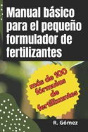 Manual bsico para el pequeo formulador de fertilizantes: Manual de formulacin de fertilizantes y soluciones nutritivas para agricultura e hidropona