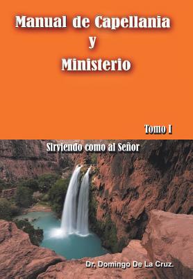 Manual De Capellania Y Ministerio: Sirviendo Como Al Senor. Tomo 1 - de la Cruz, Domingo, Dr.