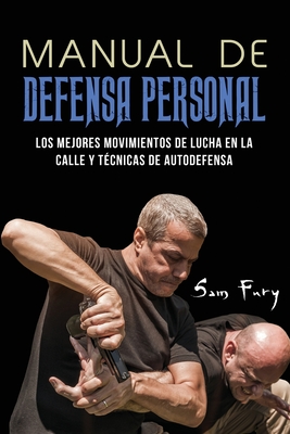 Manual de Defensa Personal: Los Mejores Movimientos De Lucha En La Calle Y Tcnicas De Autodefensa - Fury, Sam, and Inc, Mincor (Translated by)