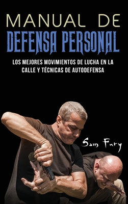 Manual de Defensa Personal: Los Mejores Movimientos De Lucha En La Calle Y T?cnicas De Autodefensa - Fury, Sam, and Germio, Neil (Illustrator), and Inc, Mincor (Translated by)