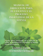 Manual de Direcci?n Para El Cultivo Y El Proceso Industrial de la Stevia.: Tratado bsico relacionado con la direcci?n del cultivo, el mantenimiento, la cosecha y el proceso industrial de la Stevia.