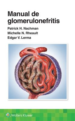 Manual de Glomerulonefritis - Nachman, Patrick Henry, and Lerma, Edgar V, and Rheault, Michelle