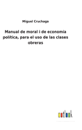 Manual de moral i de economa poltica, para el uso de las clases obreras