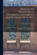 Manual De Paleografia Diplomatica Espanola De Los Siglos XII Al Xvii: Metodo Teorico-Practico Para Aprender a Leer Los Documentos Espanoles De Los Siglos XII Al Xvii.