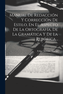 Manual de Redacci?n Y Correcci?n de Estilo, En El Aspecto de la Ortograf?a, de la Gramtica Y de la Ret?rica...