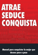 Manual de Seduccion: Atrae, Seduce y Conquista