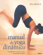 Manual de Yoga Dinamico: Un Programa de Ejercicios Para Mantenerse en Forma