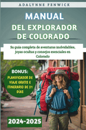 Manual Del Explorador De Colorado 2024-2025: Su gu?a completa de aventuras inolvidables, joyas ocultas y consejos esenciales en Colorado