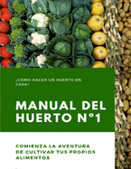 Manual del Huerto N?1: ?C?mo hacer un huerto en casa? Comienza la aventura de cultivar tus propios alimentos