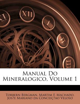 Manual Do Mineralogico, Volume 1 - Bergman, Torbern, and Martim F Machado (Creator), and Jos&#8471;e Mariano Da Conceic&#9839;ao Veloso (Creator)