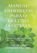 Manual Endere?os Para O Cultivo Do Stevia.: Ado?ante Natural Para Conservar Uma Vida Saudvel.