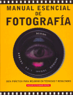 Manual Esencial de Fotografia: Guia Practica Para Mejorar en Tecnicas y Resultados