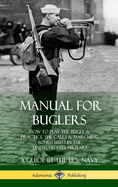 Manual for Buglers: How to Play the Bugle and Practice the Calls and Marching Songs Used in the United States Military