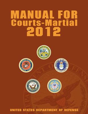 Manual for Courts-Martial 2012 (Unabridged) - United States Department of Defense