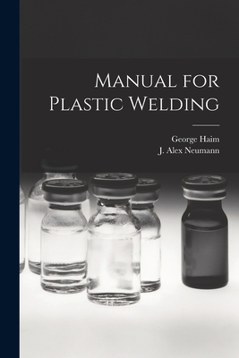 Manual for Plastic Welding - Haim, George 1906-, and Neumann, J Alex (Creator)