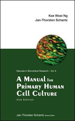 Manual for Primary Human Cell Culture, a (2nd Edition) - Ng, Kee Woei, and Schantz, Jan-Thorsten