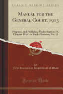 Manual for the General Court, 1913: Prepared and Published Under Section 14, Chapter 15 of the Public Statutes; No; 13 (Classic Reprint)