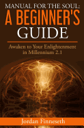 Manual for the Soul: A Beginner's Guide: Awaken to Your Enlightenment in Millennium 2.1