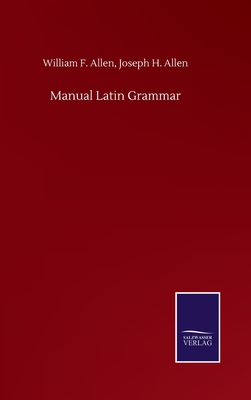 Manual Latin Grammar - Allen, William F Allen Joseph H