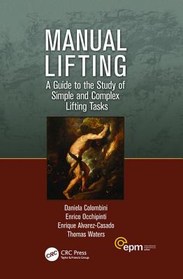 Manual Lifting: A Guide to the Study of Simple and Complex Lifting Tasks - Colombini, Daniela, and Occhipinti, Enrico, and Alvarez-Casado, Enrique