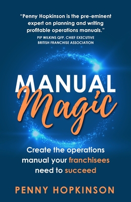 Manual Magic: Create the Operations Manual Your Franchisees Need to Succeed - Hopkinson, Penny