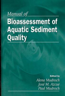 Manual of Bioassessment of Aquatic Sediment Quality - Mudroch, Alena (Editor), and Azcue, Jose M (Contributions by), and Mudroch, Paul (Editor)