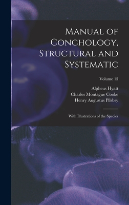 Manual of Conchology, Structural and Systematic: With Illustrations of the Species; Volume 15 - Pilsbry, Henry Augustus, and Hyatt, Alpheus, and Cooke, Charles Montague