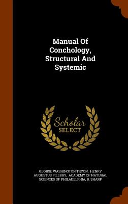 Manual Of Conchology, Structural And Systemic - Tryon, George Washington, and Henry Augustus Pilsbry (Creator), and Academy of Natural Sciences of Philadel (Creator)