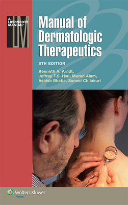 Manual of Dermatologic Therapeutics - Arndt, Kenneth A, Dr., MD, and Hsu, Jeffrey T S, Dr., MD, and Alam, Murad, Dr., MD