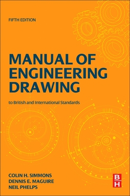 Manual of Engineering Drawing: British and International Standards - Simmons, Colin H., and Maguire, Dennis E., and Phelps, Neil